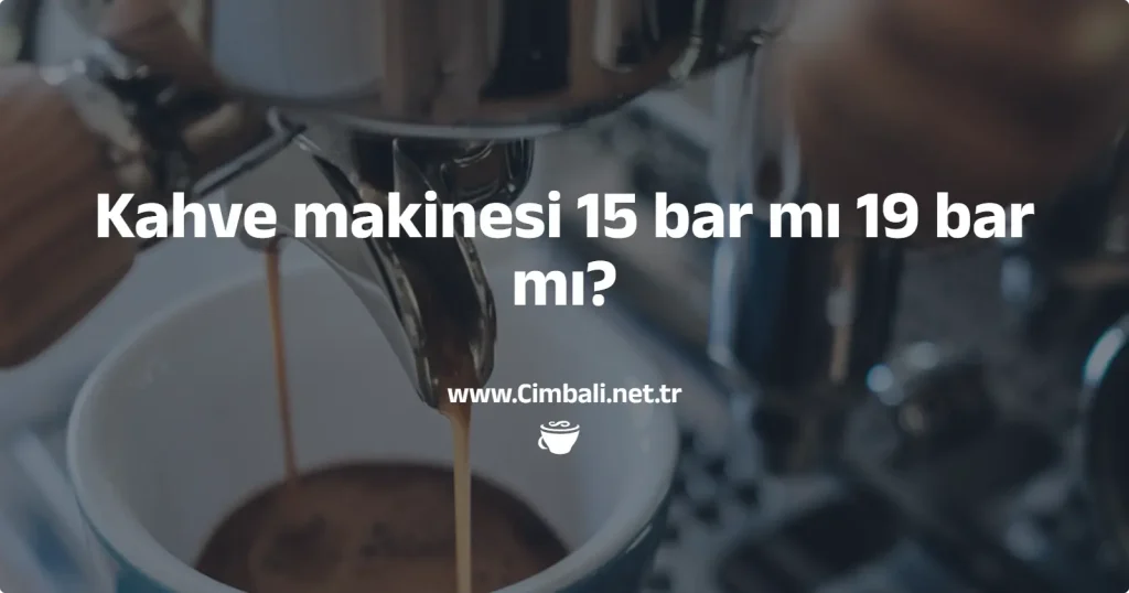 Kahve makinesi 15 bar mı 19 bar mı?